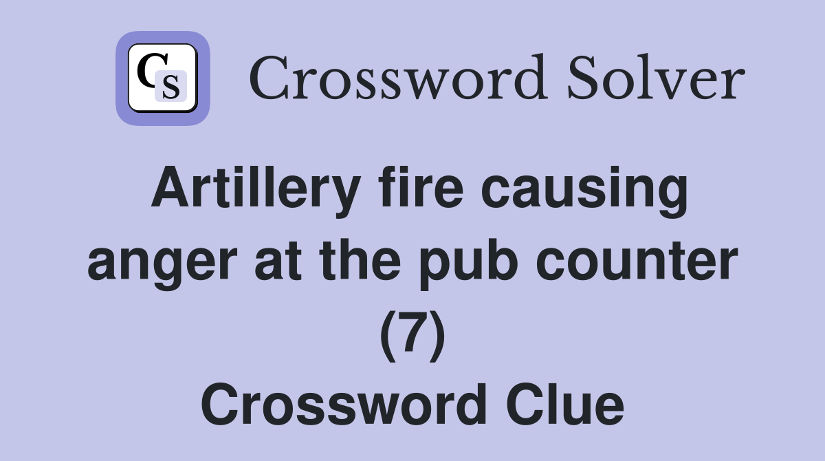 Artillery fire causing anger at the pub counter (7) Crossword Clue